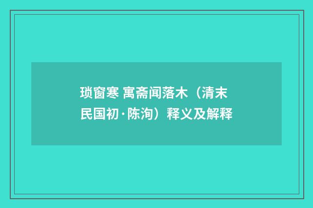 琐窗寒 寓斋闻落木（清末民国初·陈洵）释义及解释