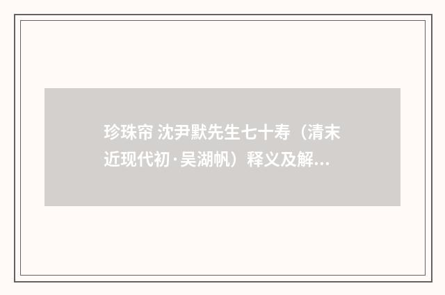 珍珠帘 沈尹默先生七十寿（清末近现代初·吴湖帆）释义及解释