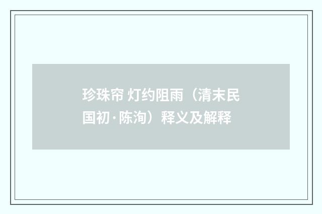珍珠帘 灯约阻雨（清末民国初·陈洵）释义及解释