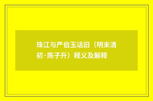 珠江与严伯玉话旧（明末清初·陈子升）释义及解释
