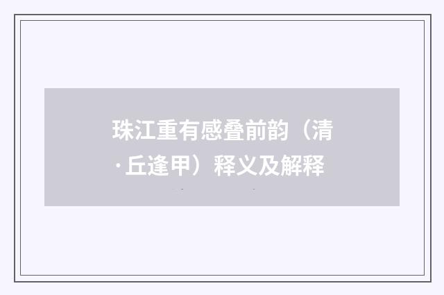 珠江重有感叠前韵（清·丘逢甲）释义及解释
