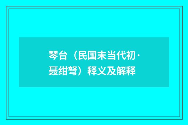 琴台（民国末当代初·聂绀弩）释义及解释