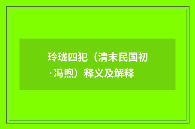 玲珑四犯（清末民国初·冯煦）释义及解释