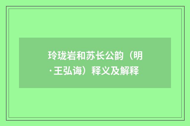 玲珑岩和苏长公韵（明·王弘诲）释义及解释