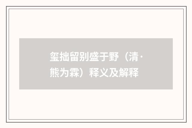玺拙留别盛于野（清·熊为霖）释义及解释