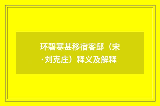 环碧寒甚移宿客邸（宋·刘克庄）释义及解释