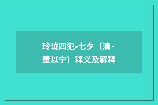 玲珑四犯•七夕（清·董以宁）释义及解释