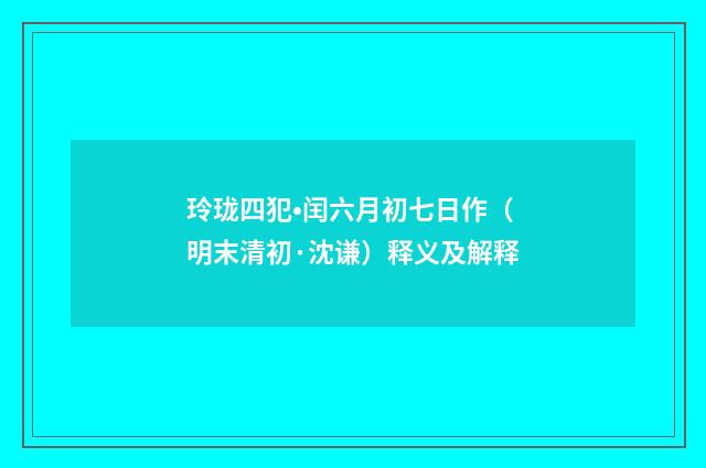 玲珑四犯•闰六月初七日作（明末清初·沈谦）释义及解释