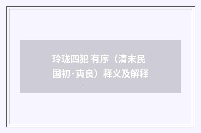 玲珑四犯 有序（清末民国初·奭良）释义及解释