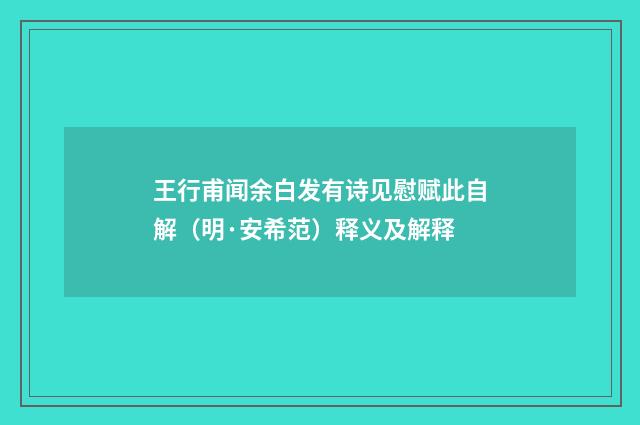 王行甫闻余白发有诗见慰赋此自解（明·安希范）释义及解释