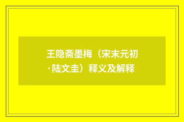 王隐斋墨梅（宋末元初·陆文圭）释义及解释