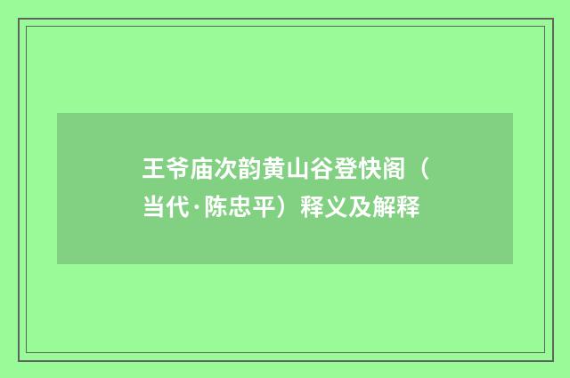 王爷庙次韵黄山谷登快阁（当代·陈忠平）释义及解释