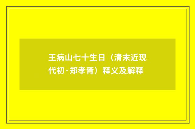 王病山七十生日（清末近现代初·郑孝胥）释义及解释