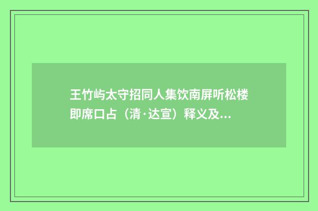 王竹屿太守招同人集饮南屏听松楼即席口占（清·达宣）释义及解释