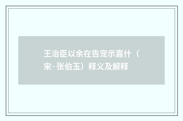 王治臣以余在告宠示嘉什（宋·张伯玉）释义及解释