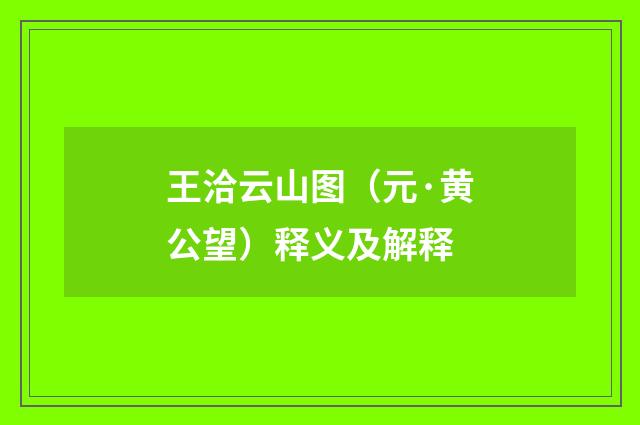王洽云山图（元·黄公望）释义及解释