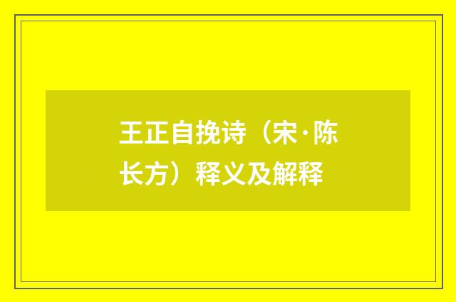 王正自挽诗（宋·陈长方）释义及解释