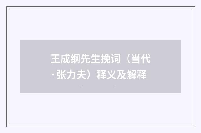 王成纲先生挽词（当代·张力夫）释义及解释