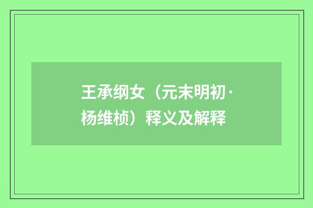 王承纲女（元末明初·杨维桢）释义及解释