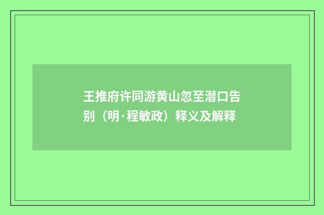 王推府许同游黄山忽至潜口告别（明·程敏政）释义及解释
