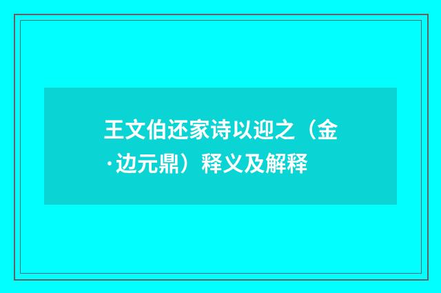 王文伯还家诗以迎之（金·边元鼎）释义及解释