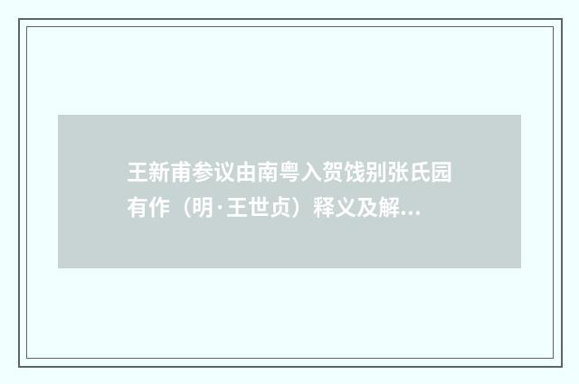 王新甫参议由南粤入贺饯别张氏园有作（明·王世贞）释义及解释