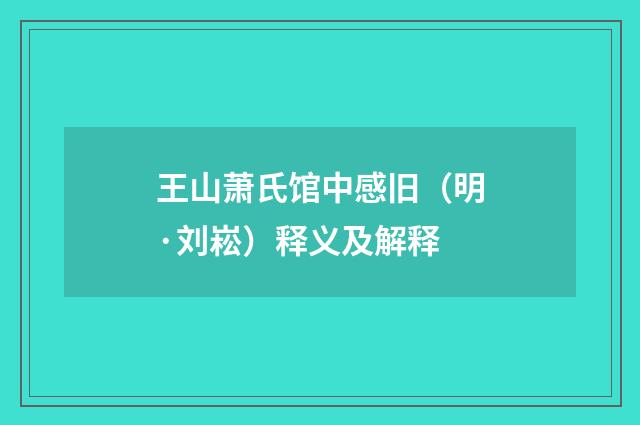 王山萧氏馆中感旧（明·刘崧）释义及解释