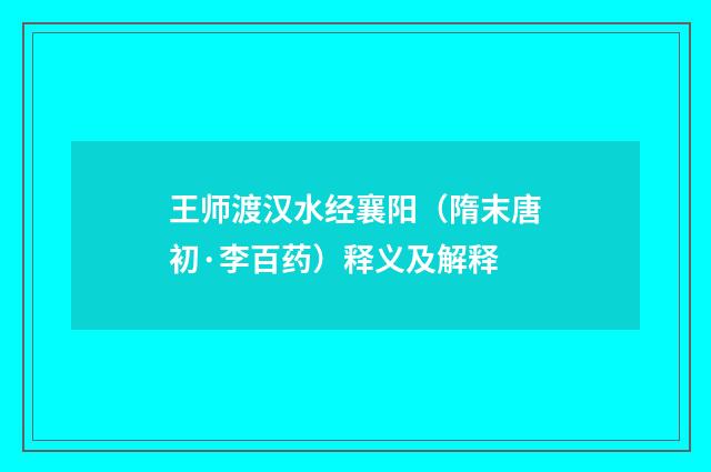 王师渡汉水经襄阳（隋末唐初·李百药）释义及解释