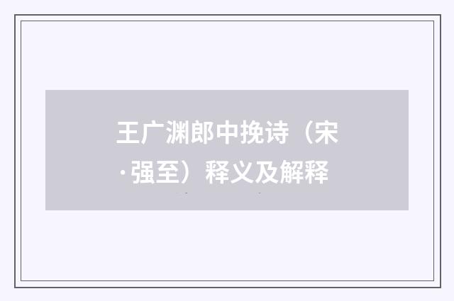 王广渊郎中挽诗（宋·强至）释义及解释