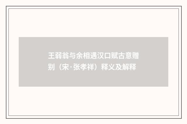 王弱翁与余相遇汉口赋古意赠别（宋·张孝祥）释义及解释