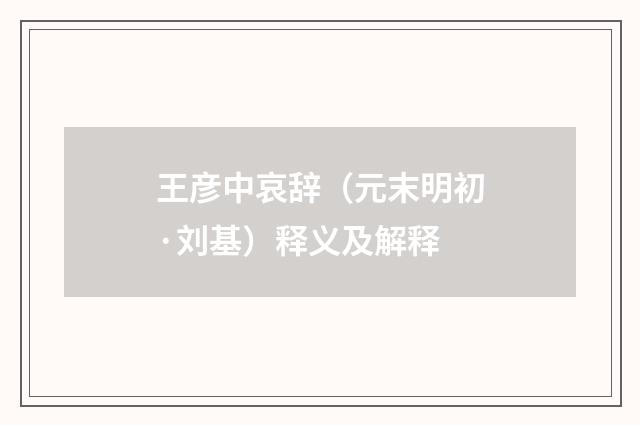 王彦中哀辞（元末明初·刘基）释义及解释