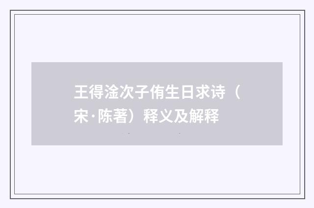 王得淦次子侑生日求诗（宋·陈著）释义及解释