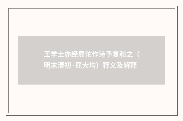 王学士亦经屈沱作诗予复和之（明末清初·屈大均）释义及解释