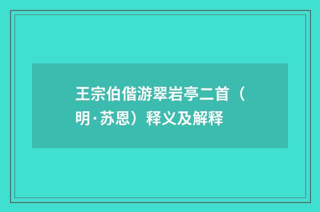 王宗伯偕游翠岩亭二首（明·苏恩）释义及解释