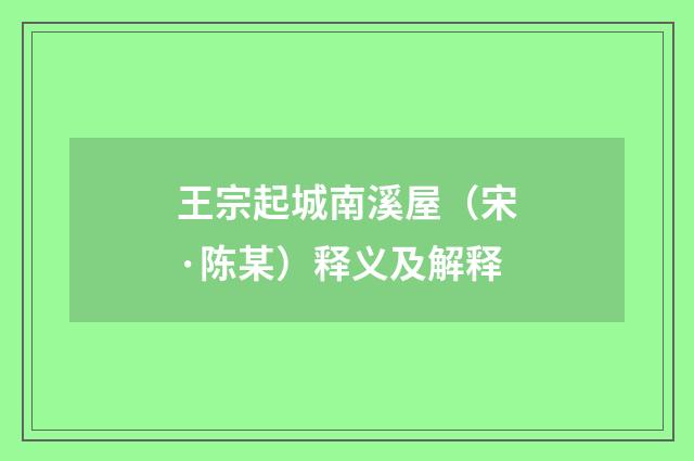 王宗起城南溪屋（宋·陈某）释义及解释