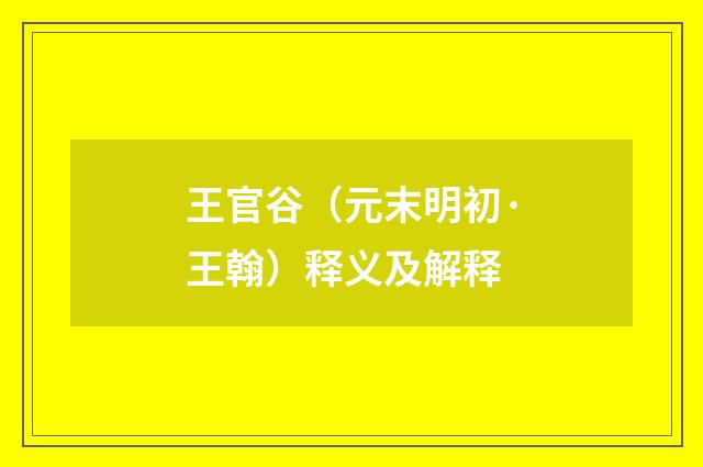 王官谷（元末明初·王翰）释义及解释