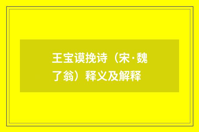 王宝谟挽诗（宋·魏了翁）释义及解释
