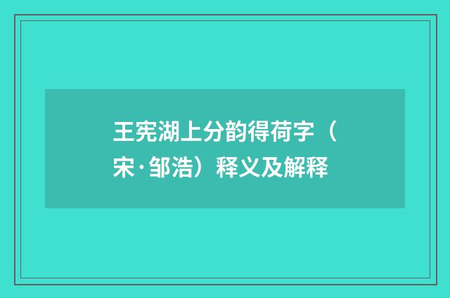王宪湖上分韵得荷字（宋·邹浩）释义及解释