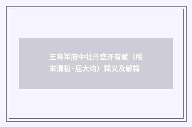 王将军府中牡丹盛开有赋（明末清初·屈大均）释义及解释