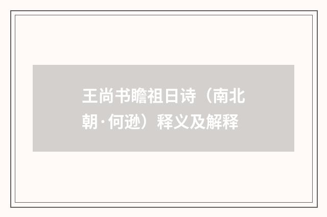 王尚书瞻祖日诗（南北朝·何逊）释义及解释