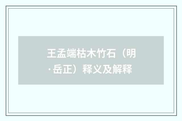 王孟端枯木竹石（明·岳正）释义及解释