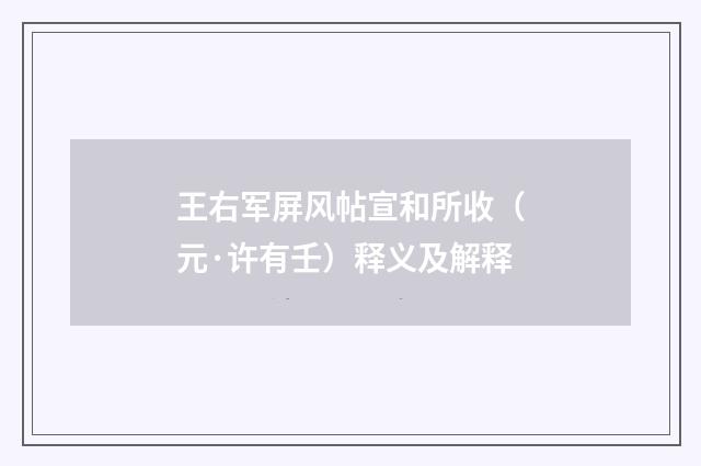王右军屏风帖宣和所收（元·许有壬）释义及解释