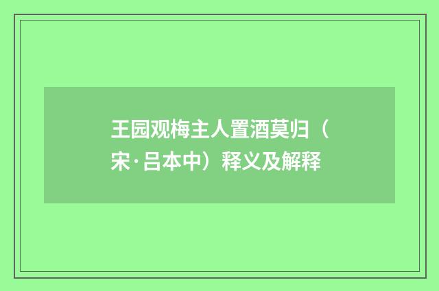 王园观梅主人置酒莫归（宋·吕本中）释义及解释