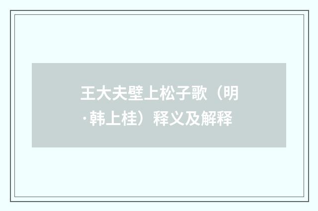 王大夫壁上松子歌（明·韩上桂）释义及解释