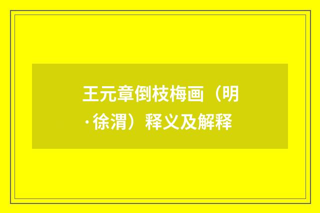 王元章倒枝梅画（明·徐渭）释义及解释