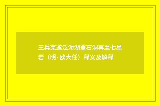 王兵宪邀泛沥湖登石洞再至七星岩（明·欧大任）释义及解释