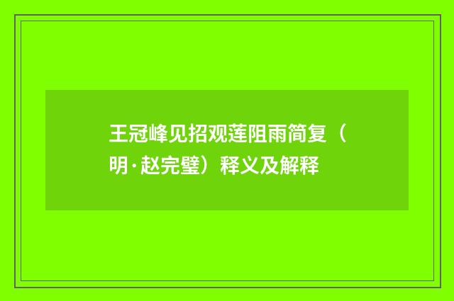 王冠峰见招观莲阻雨简复（明·赵完璧）释义及解释