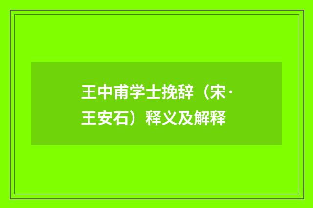 王中甫学士挽辞（宋·王安石）释义及解释
