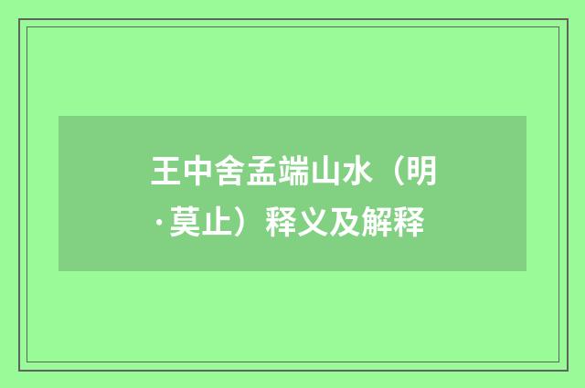 王中舍孟端山水（明·莫止）释义及解释
