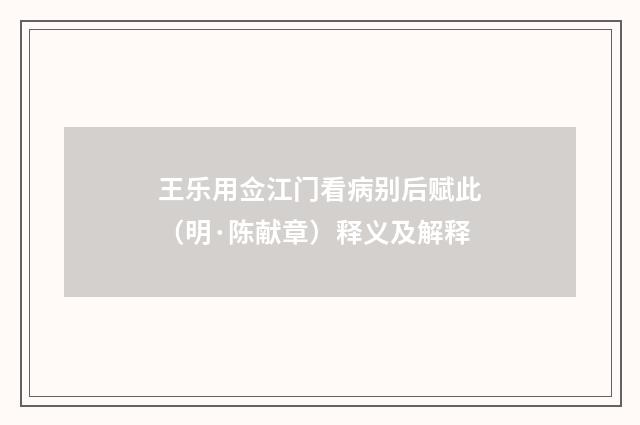王乐用佥江门看病别后赋此（明·陈献章）释义及解释